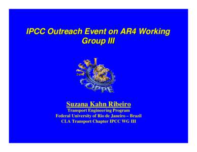 IPCC Outreach Event on AR4 Working Group III Suzana Kahn Ribeiro Transport Engineering Program Federal University of Rio de Janeiro – Brazil