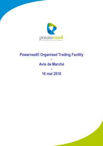 Powernext® Organised Trading Facility Avis de Marché 16 mai 2018 Powernext® Organised Trading Facility