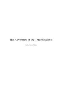 The Adventure of the Three Students Arthur Conan Doyle This text is provided to you “as-is” without any warranty. No warranties of any kind, expressed or implied, are made to you as to the text or any medium it may 