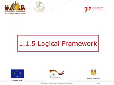1.1.5 Logical Framework  Ministry of Planning European Union  Participatory Development Programme in Urban Areas