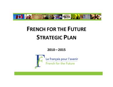 FRENCH FOR THE FUTURE STRATEGIC PLAN 2010 – 2015 TABLE OF CONTENTS 1. Introduction…………………………..…………………… Page 3