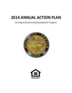 2014 ANNUAL ACTION PLAN Housing and Community Development Programs Oregon Housing and Community Services Oregon Business Development Department Oregon Health Authority