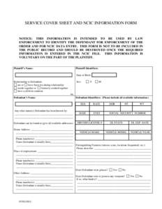 SERVICE COVER SHEET AND NCIC INFORMATION FORM  NOTICE: THIS INFORMATION IS INTENDED TO BE USED BY LAW ENFORCEMENT TO IDENTIFY THE DEFENDANT FOR ENFORCEMENT OF THE ORDER AND FOR NCIC DATA ENTRY. THIS FORM IS NOT TO BE INC