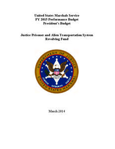 United States Marshals Service FY 2015 Performance Budget President’s Budget Justice Prisoner and Alien Transportation System Revolving Fund