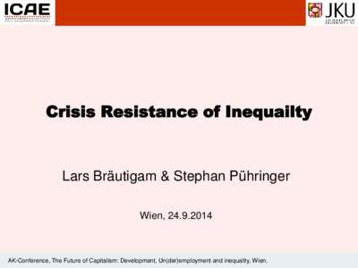 Crisis Resistance of Inequailty  Lars Bräutigam & Stephan Pühringer Wien, [removed]AK-Conference, The Future of Capitalism: Development, Un(der)employment and inequality, Wien.