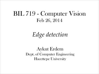 BILComputer Vision  Feb 26, 2014 Edge  detection  Aykut Erdem  Dept. of Computer Engineering 