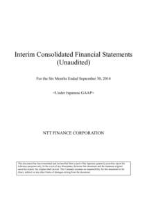 Interim Consolidated Financial Statements (Unaudited) For the Six Months Ended September 30, 2014 <Under Japanese GAAP>  NTT FINANCE CORPORATION