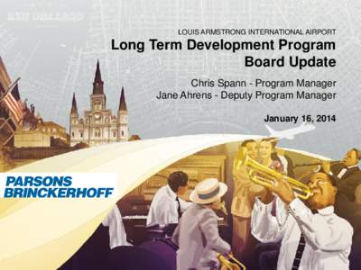 LOUIS ARMSTRONG INTERNATIONAL AIRPORT  Long Term Development Program Board Update Chris Spann - Program Manager Jane Ahrens - Deputy Program Manager
