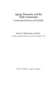 Aging, Dementia, and the Faith Community Continuing the Journey of Friendship John T. McFadden, M.Div. Chaplain, Appleton Health Care Center (Appleton, WI)