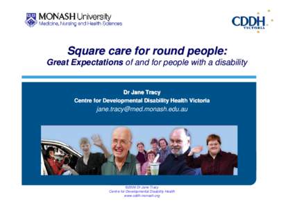 Square care for round people: Great Expectations of and for people with a disability Dr Jane Tracy Centre for Developmental Disability Health Victoria