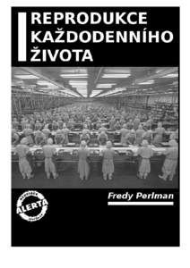 ______________________________________________ Reprodukce každodenního života - Fredy Perlman Vydala Asociace ALERTA v Mostě v září 2012