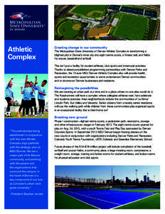 Athletic Complex Creating change in our community The Metropolitan State University of Denver Athletic Complex is transforming a blighted plot in Denver’s inner city into eight tennis courts, a fitness trail, and field