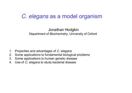 C. elegans as a model organism Jonathan Hodgkin Department of Biochemistry, University of Oxford 1. 2.