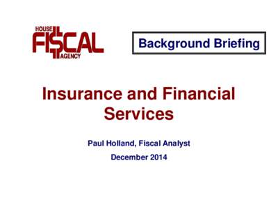 Background Briefing  Insurance and Financial Services Paul Holland, Fiscal Analyst December 2014