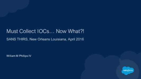 Must Collect IOCs… Now What?! SANS THIRS, New Orleans Louisiana, April 2016 William M Phillips IV  Forward-Looking Statements