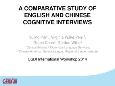 A COMPARATIVE STUDY OF ENGLISH AND CHINESE COGNITIVE INTERVIEWS Yuling Pan1, Virginia Wake Yelei2, Grace Chan3, Gordon Willis4 1 Census