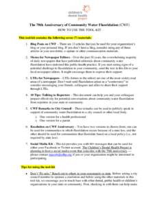 The 70th Anniversary of Community Water Fluoridation (CWF) HOW TO USE THE TOOL-KIT This tool-kit contains the following seven (7) materials: 1. Blog Posts on CWF – There are 13 articles that can be used for your organi