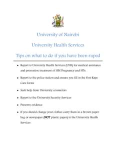 University of Nairobi University Health Services Tips on what to do if you have been raped  Report to University Health Services (UHS) for medical assistance and preventive treatment of HIV/Pregnancy and STIs.  Rep