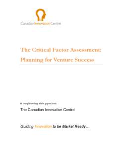 The Critical Factor Assessment: Planning for Venture Success A complimentary white paper from  The Canadian Innovation Centre