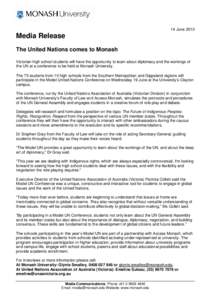 14 June[removed]Media Release The United Nations comes to Monash Victorian high school students will have the opportunity to learn about diplomacy and the workings of the UN at a conference to be held at Monash University.