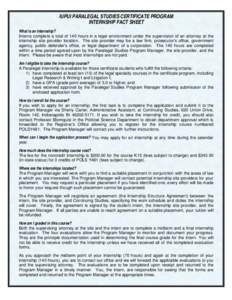 IUPUI PARALEGAL STUDIES CERTIFICATE PROGRAM INTERNSHIP FACT SHEET What is an Internship? Interns complete a total of 140 hours in a legal environment under the supervision of an attorney at the internship site provider l