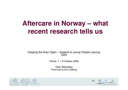 Aftercare in Norway – what recent research tells us Keeping the Door Open – Support to young People Leaving Care Vilnius, 7 – 8 October 2009 Elisiv Bakketeig