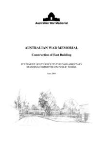 AUSTRALIAN WAR MEMORIAL Construction of East Building STATEMENT OF EVIDENCE TO THE PARLIAMENTARY STANDING COMMITTEE ON PUBLIC WORKS June 2004