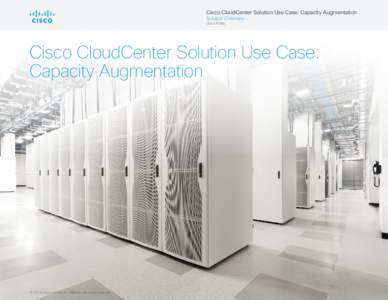 Cisco CloudCenter Solution Use Case: Capacity Augmentation Solution Overview Cisco Public Cisco CloudCenter Solution Use Case: Capacity Augmentation