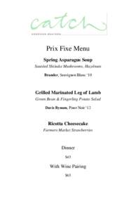 Prix Fixe Menu Spring Asparagus Soup Sautéed Shiitake Mushrooms, Hazelnuts Brander, Sauvignon Blanc ‘10  Grilled Marinated Leg of Lamb