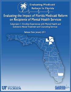Evaluating the Impact of Florida Medicaid Reform on Recipients of Mental Health Services Subproject 1: Enrollee Experiences with Mental Health and Substance Abuse Treatment and Counseling Services R. Paul Duncan, PhD; J