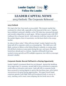 LEADER CAPITAL NEWS 2015 Outlook: The Corporate Rebound 2015 Outlook We ring in the New Year much as 2014 ended. The treasury market has continued its robust rally, especially on the long end of the curve. Equities have 