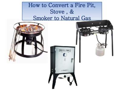 How to Convert a Fire Pit, Stove , & Smoker to Natural Gas NGKIT, which is our Natural Gas Conversion Kit, is needed to