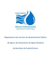 Regulamento dos Serviços de Abastecimento Público de Água e de Saneamento de Águas Residuais do Município de Castelo Branco Índice CAPÍTULO I – DISPOSIÇÕES E PRINCÍPIOS GERAIS ...............................