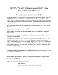 BUTTE COUNTY PLANNING COMMISSION BELLE FOURCHE, SOUTH DAKOTAPlanning Commission Meeting- January 22, 2013 The regular meeting of the Butte County Planning Commission was held on January 22, 2013 at 7:00 PM in the 