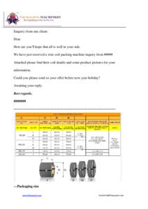 Enquiry from one client: Dear How are you?I hope that all is well in your side. We have just received a wire coil packing machine inquiry from ##### Attached please find their coil deatils and some product pictures for y