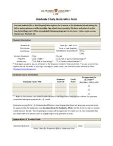 Graduate Study Declaration Form Any law student (J.D. or Dual Degree) who registers for a course at the Graduate School during the fall or spring semesters while attending law school must complete this form and return it