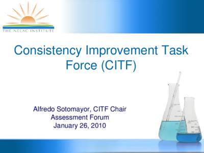 Consistency Improvement Task Force (CITF) Alfredo Sotomayor, CITF Chair Assessment Forum January 26, 2010