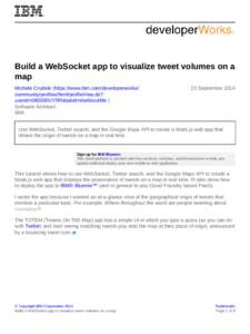 Build a WebSocket app to visualize tweet volumes on a map Michele Crudele (https://www.ibm.com/developerworks/ community/profiles/html/profileView.do? userid=060000UYRR&tabid=dwAboutMe ) Software Architect