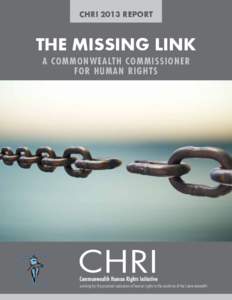CHRI 2013 REPORT  The Missing Link A Co m m o nw ealt h Com m issioner f o r Hu m an Righ t s