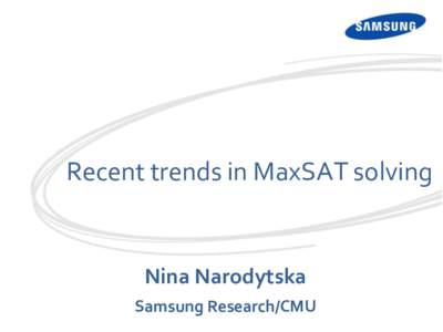 Recent trends in MaxSAT solving  Nina Narodytska Samsung Research/CMU  Outline