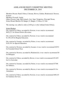ASHLAND BUDGET COMMITTEE MEETING DECEMBER 28, 2011 Members Present: Ruell, Felton, Coleman, Brown, Golden, Heidenreich, Newton, Scarano Members Excused: Austin Others Present: Supt. McCormack, Asst. Supt. Temperino, Prin