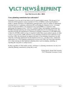 ASK THE LEAGUE, DEC[removed]Can a planning commission have alternates? It depends. It can, but only if and when it acts in a quasi-judicial capacity. The passage of Act 162 in the 2014t legislative session amended 24 V.S.A