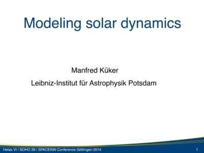 Modeling solar dynamics  Manfred Küker! Leibniz-Institut für Astrophysik Potsdam  Helas VI / SOHO 28 / SPACEINN Conference Göttingen 2014