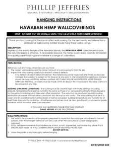 HANGING INSTRUCTIONS  HAWAIIAN HEMP WALLCOVERINGS STOP: DO NOT CUT OR INSTALL UNTIL YOU HAVE READ THESE INSTRUCTIONS! Thank you for choosing this fine handcrafted wallcovering. For the best results, we believe that a pro
