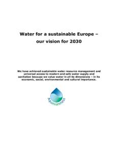Water for a sustainable Europe – our vision for 2030 We have achieved sustainable water resource management and universal access to modern and safe water supply and sanitation because we value water in all its dimensio