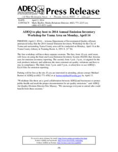 DATE: April 2, 2014 CONTACT: Mark Shaffer, Media Relations Director, ([removed]o); ([removed]cell)  ADEQ to play host to 2014 Annual Emission Inventory