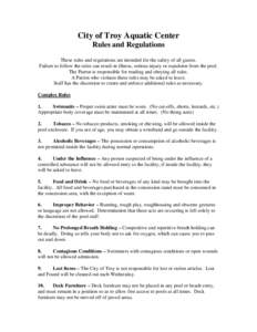 City of Troy Aquatic Center Rules and Regulations These rules and regulations are intended for the safety of all guests. Failure to follow the rules can result in illness, serious injury or expulsion from the pool. The P