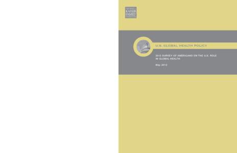 U.S. GLOBAL HEALTH POLICY 2012 SURVEY OF AMERICANS ON T H E U . S . R O L E IN GLOBAL HEALTH May[removed]THE HENRY J. KAISER FAMILY FOUNDATION