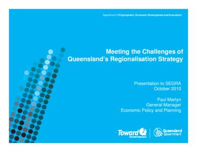 Department of Employment, Economic Development and Innovation  Meeting the Challenges of Queensland’s Regionalisation Strategy  Presentation to SEGRA