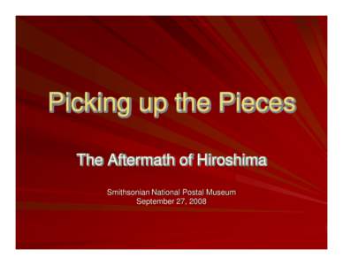 Picking up the Pieces The Aftermath of Hiroshima Smithsonian National Postal Museum September 27, 2008  WW II Victory in Europe